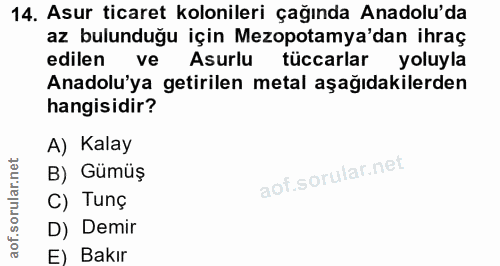 14. soru: Asur ticaret kolonileri çağında Anadolu'da az bulunduğu için Mezopotamya'dan ihraç edilen ve Asurlu tüccarlar yoluyla…