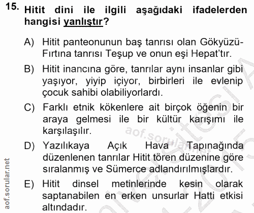 15. soru: Hitit dini ile ilgili aşağıdaki ifadelerden hangisi yanlıştır? A) Hitit panteonunun baş tanrısı olan Gökyüzü- Fırtına…
