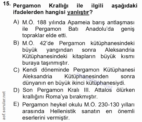 15. soru: Pergamon Krallığı ile ilgili aşağıdaki ifadelerden hangisi yanlıştır? A) M.Ö. 188 yılında Apameia barış antlaşması il…