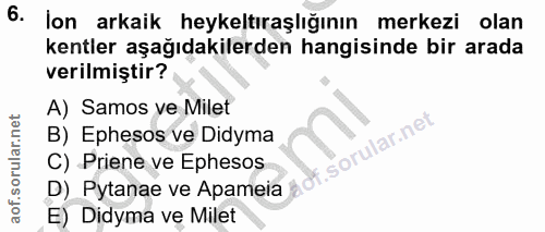 6. soru: lon arkaik heykeltıraşlığının merkezi olan kentler aşağıdakilerden hangisinde bir arada verilmiştir? A) Samos ve Mile…