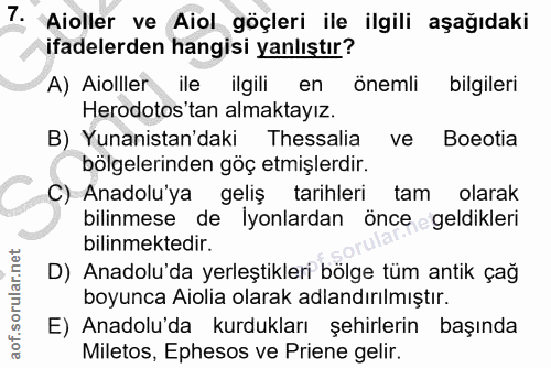 7. soru: Aoller ve Aiol göçleri ile ilgili aşağıdaki ifadelerden hangisi yanlıştır? A) Aiolller ile ilgili en önemli bilgileri…