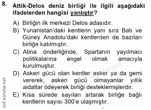 8. soru: Attik-Delos deniz birliği ile ilgili aşağıdaki ifadelerden hangisi yanlıştır? A) Birliğin ilk merkezi Delos adasıdır.…