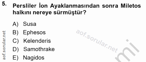5. soru: Persliler lon Ayaklanmasından sonra Miletos halkını nereye sürmüştür? A) Susa B) Ephesos C) Kelenderis D) Samothrake…