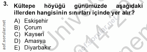 3. soru: Kültepe höyüğü günümüzde aşağıdaki illerden hangisinin sınırları içinde yer alır? A) Eskişehir B) Çorum C) Kayseri D)…