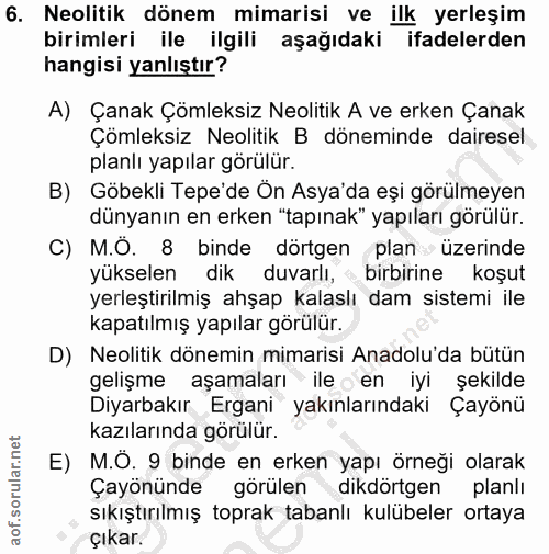 6. soru: Neolitik dönem mimarisi ve ilk yerleşim birimleri ile ilgili aşağıdaki ifadelerden hangisi yanlıştır? A) Çanak Çömlek…