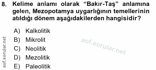 8. soru: Kelime anlamı olarak "Bakır-Taş" anlamına gelen, Mezopotamya uygarlığının temellerinin atıldığı dönem aşağıdakilerden…