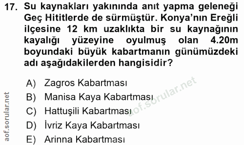 17. soru: Su kaynakları yakınında anıt yapma geleneği Geç Hititlerde de sürmüştür. Konya'nın Ereğli ilçesine 12 km uzaklıkta bi…