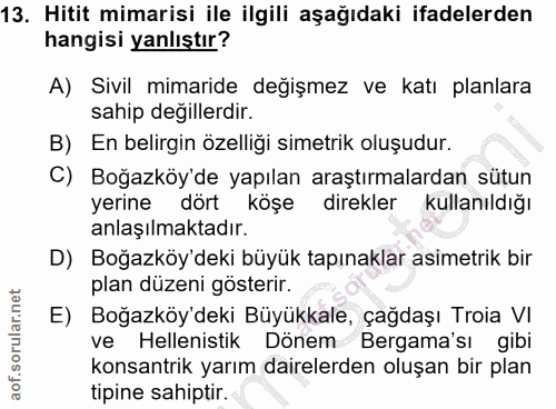 13. soru: Hitit mimarisi ile ilgili aşağıdaki ifadelerden hangisi yanlıştır? A) Sivil mimaride değişmez ve katı planlara sahip…