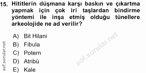 15. soru: Hititlerin düşmana karşı baskın ve çıkartma yapmak için çok iri taşlardan bindirme yöntemi ile inşa etmiş olduğu tüne…