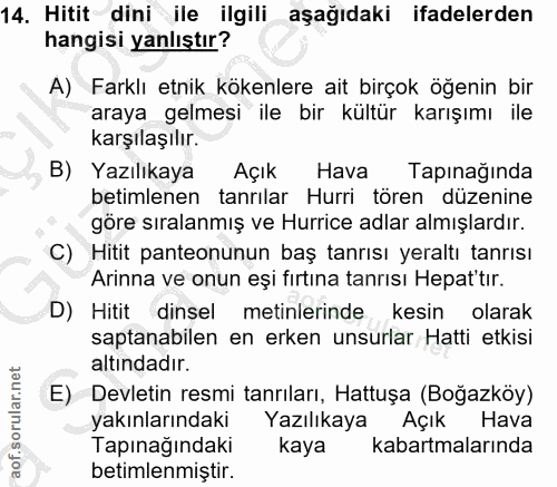 14. soru: Hitit dini ile ilgili aşağıdaki ifadelerden hangisi yanlıştır? A) Farklı etnik kökenlere ait birçok öğenin bir araya…