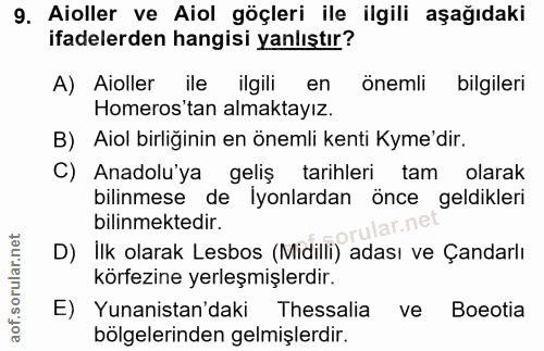 9. soru: Aoller ve Aiol göçleri ile ilgili aşağıdaki ifadelerden hangisi yanlıştır? A) Aoller ile ilgili en önemli bilgileri H…