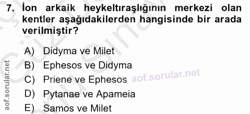 7. soru: lon arkaik heykeltıraşlığının merkezi olan kentler aşağıdakilerden hangisinde bir arada verilmiştir? A) Didyma ve Mil…