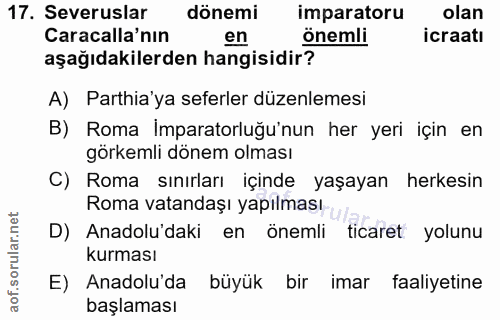 17. soru: Severuslar dönemi imparatoru olan Caracalla'nın en önemli icraatı aşağıdakilerden hangisidir? A) Parthia'ya seferler…