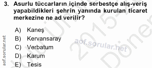 3. soru: Asurlu tüccarların içinde serbestçe alış-veriş yapabildikleri şehrin yanında kurulan ticaret merkezine ne ad verilir?…