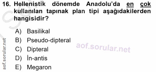 16. soru: Helenistik dönemde Anadolu'da en çok kullanılan tapınak plan tipi aşağıdakilerden hangisidir? A) Basilikal B) Pseudo-…