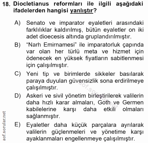 18. soru: Dicletianus reformları ile ilgili aşağıdaki ifadelerden hangisi yanlıştır? A) Senato ve imparator eyaletleri arasında…