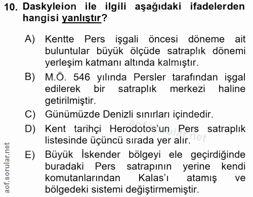 10. soru: Daskyleion ile ilgili aşağıdaki ifadelerden hangisi yanlıştır? A) Kentte Pers işgali öncesi döneme ait buluntular büy…