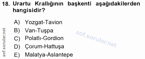 18. soru: Urartu Krallığının başkenti aşağıdakilerden hangisidir? A) Yozgat-Tavion B) Van-Tuşpa C) Polatlı-Gordion D) Çorum-Hat…