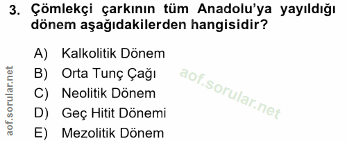 3. soru: Çömlekçi çarkının tüm Anadolu'ya yayıldığı dönem aşağıdakilerden hangisidir? A) Kalkolitik Dönem B) Orta Tunç Çağı Ne…