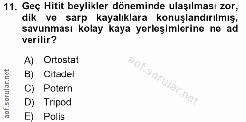 11. soru: Geç Hitit beylikler döneminde ulaşılması zor, dik ve sarp kayalıklara konuşlandırılmış, savunması kolay kaya yerleşim…