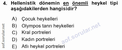 4. soru: Helenistik dönemin en önemli heykel tipi aşağıdakilerden hangisidir? A) Çocuk heykelleri B)Olympos tanrı heykelleri C…