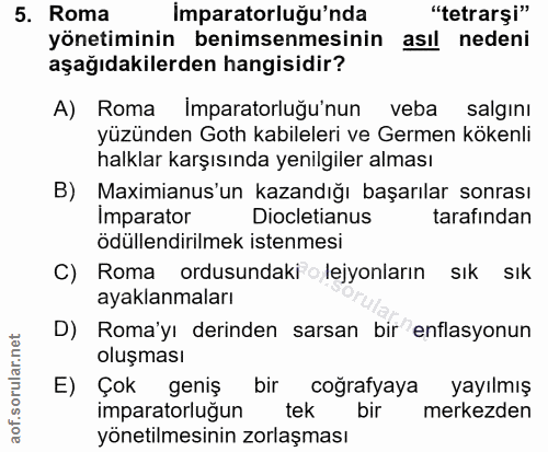 5. soru: Roma imparatorluğu'nda "tetrarşi" yönetiminin benimsenmesinin asıl nedeni aşağıdakilerden hangisidir? A) Roma Imparat…