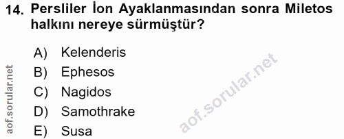 14. soru: Persliler lon Ayaklanmasından sonra Miletos halkını nereye sürmüştür? A) Kelenderis B) Ephesos C) Nagidos D) Samothra…