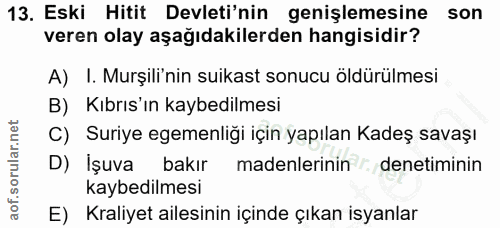 13. soru: Eski Hitit Devleti'nin genişlemesine son veren olay aşağıdakilerden hangisidir? A) I. Murşili'nin suikast sonucu öldü…