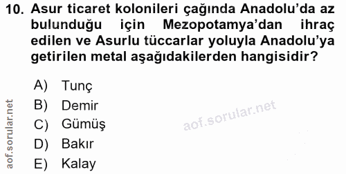 10. soru: Asur ticaret kolonileri çağında Anadolu'da az bulunduğu için Mezopotamya'dan ihraç edilen ve Asurlu tüccarlar yoluyla…