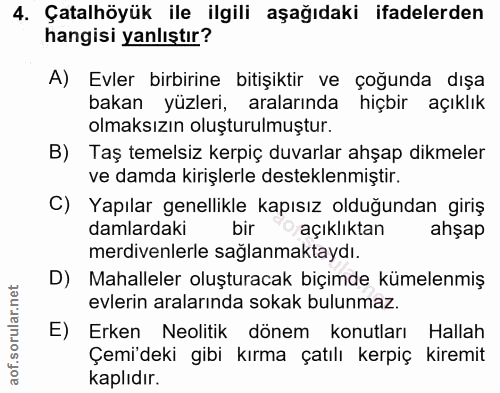 4. soru: Çatalhöyük ile ilgili aşağıdaki ifadelerden hangisi yanlıştır? A) Evler birbirine bitişiktir ve çoğunda dışa bakan yü…