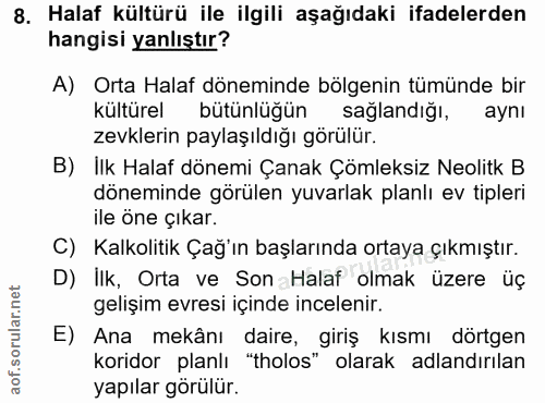 8. soru: Halaf kültürü ile ilgili aşağıdaki ifadelerden hangisi yanlıştır? A) Orta Halaf döneminde bölgenin tümünde bir kültür…