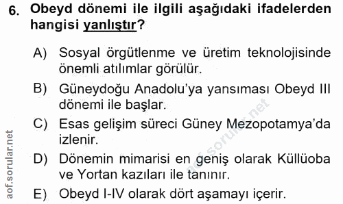 6. soru: Obeyd dönemi ile ilgili aşağıdaki ifadelerden hangisi yanlıştır? A) Sosyal örgütlenme ve üretim teknolojisinde önemli…