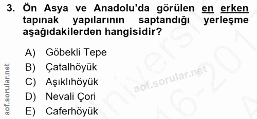 3. soru: On Asya ve Anadolu'da görülen en i erken tapınak yapılarının saptandığı yerleşme aşağıdakilerden hangisidir? A) Göbek…