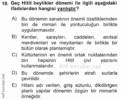 18. soru: Geç Hitit beylikler dönemi ile ilgili aşağıdaki ifadelerden hangisi yanlıştır? A) Bu dönemin sanatının önemli özellik…
