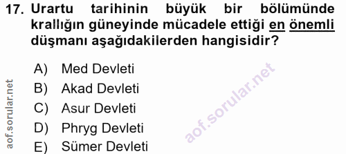 17. soru: Urartu tarihinin büyük bir bölümünde krallığın güneyinde mücadele ettiği en önemli düşmanı aşağıdakilerden hangisidir…