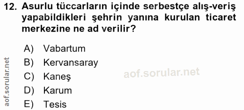 12. soru: Asurlu tüccarların içinde serbestçe alış-veriş yapabildikleri şehrin yanına kurulan ticaret merkezine ne ad verilir?…
