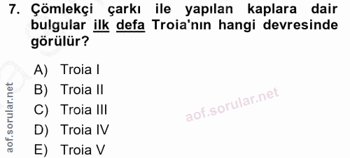 7. soru: Çömlekçi çarkı ile yapılan kaplara dair bulgular ilk defa Troia'nın hangi devresinde görülür? A) Troia / B) Troia I/…