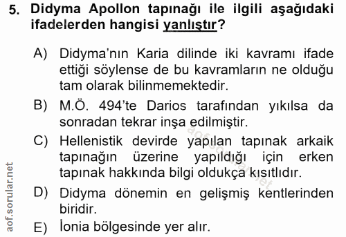 5. soru: Didyma Apollon tapınağı ile ilgili aşağıdaki ifadelerden hangisi yanlıştır? A) Didyma'nın Karia dilinde iki kavramı i…