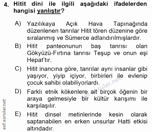 4. soru: Hitit dini ile ilgili aşağıdaki ifadelerden hangisi yanlıştır? A) Yazılıkaya Açık Hava Tapınağında düzenlenen tanrıla…