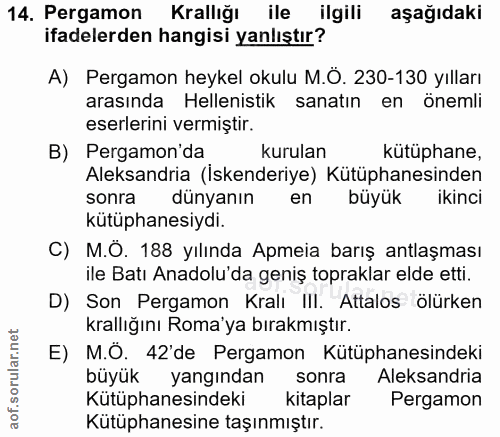14. soru: Pergamon Krallığı ile ilgili aşağıdaki ifadelerden hangisi yanlıştır? A) Pergamon heykel okulu M.Ö. 230-130 yılları a…