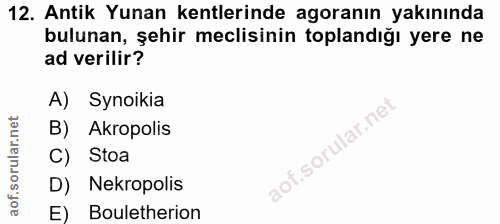 12. soru: Antik Yunan kentlerinde agoranın yakınında bulunan, şehir meclisinin toplandığı yere ne ad verilir? A) Synoikia B) Ak…