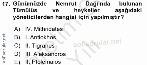 17. soru: Günümüzde Nemrut ( Dağı'nda bulunan Tümülüs ve heykeller aşağıdaki yöneticilerden hangisi için yapılmıştır? A) IV. Mi…