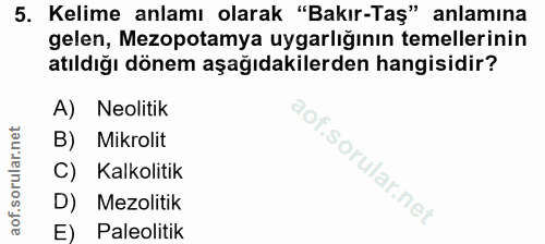 5. soru: Kelime anlamı olarak "Bakır-Taş" anlamına gelen, Mezopotamya uygarlığının temellerinin atıldığı dönem aşağıdakilerden…