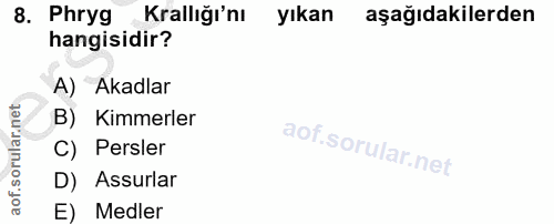 8. soru: Phryg Krallığı'nı yıkan aşağıdakilerden hangisidir? A) Akadlar B) Kimmerler C) Persler D) Assurlar E) Medler