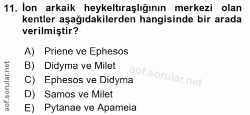 11. soru: lon arkaik heykeltıraşlığının merkezi olan kentler aşağıdakilerden hangisinde bir arada verilmiştir? A) Priene ve Eph…