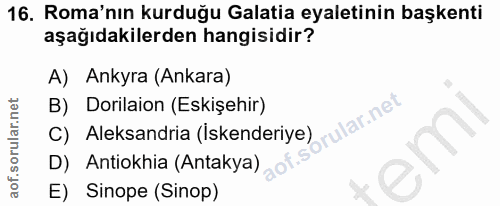 16. soru: Roma'nın kurduğu Galatia eyaletinin başkenti aşağıdakilerden hangisidir? A) Ankyra (Ankara) B) Dorilaion (Eskişehir)…