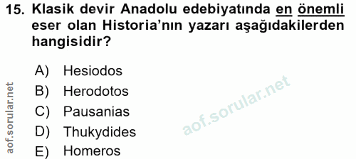 15. soru: Klasik devir Anadolu edebiyatında en önemli eser olan Historia'nın yazarı aşağıdakilerden hangisidir? A) Hesiodos B)…