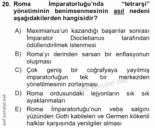 20. soru: Roma İmparatorluğu'nda "tetrarşi" yönetiminin benimsenmesinin asıl nedeni aşağıdakilerden hangisidir? A) Maximianus'u…