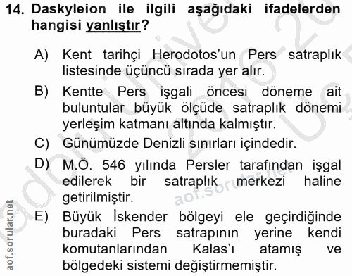 14. soru: Daskyleion ile ilgili aşağıdaki ifadelerden hangisi yanlıştır? A) Kent tarihçi Herodotos un Pers satraplık listesinde…