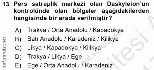 13. soru: Pers satraplık merkezi olan Daskyleion'un kontrolünde olan bölgeler aşağıdakilerden hangisinde bir arada verilmiştir?…